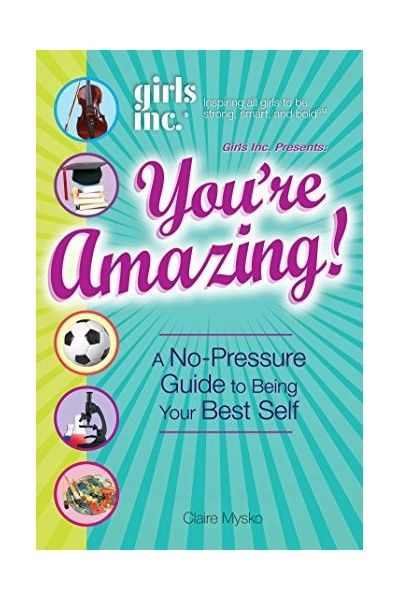 Girls Inc. Presents: You're Amazing!: A No-Pressure Guide to Being Your Best Self